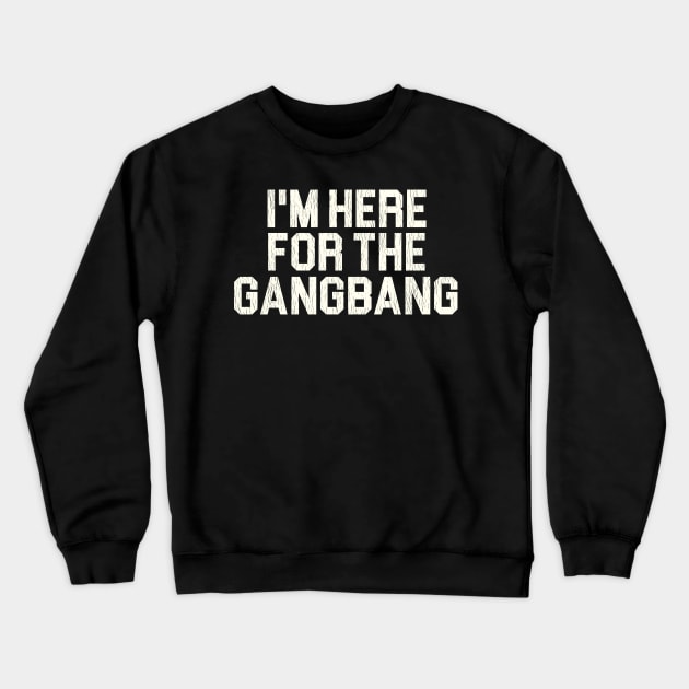 I'm Here For the Gangbang Crewneck Sweatshirt by darklordpug